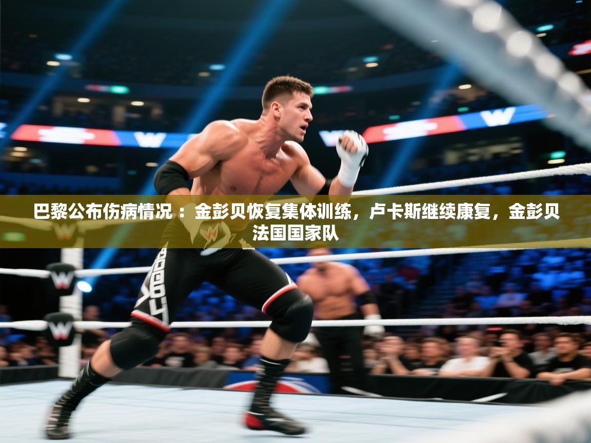 巴黎公布伤病情况 ：金彭贝恢复集体训练，卢卡斯继续康复，金彭贝法国国家队